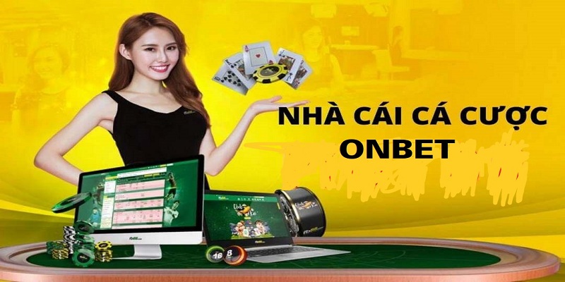 Nhà cái ONBET dịch vụ cá cược online hợp pháp hàng đầu châu Á